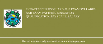 SKUAST Security Guard 2018 Exam Syllabus And Exam Pattern, Education Qualification, Pay scale, Salary