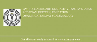 GMCH Chandigarh Clerk 2018 Exam Syllabus And Exam Pattern, Education Qualification, Pay scale, Salary