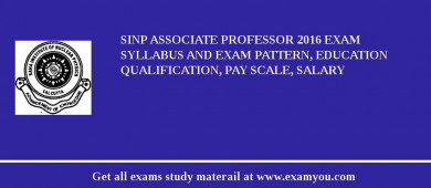 SINP Associate Professor 2018 Exam Syllabus And Exam Pattern, Education Qualification, Pay scale, Salary