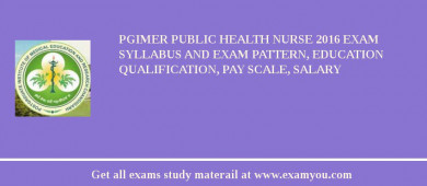 PGIMER Public Health Nurse 2018 Exam Syllabus And Exam Pattern, Education Qualification, Pay scale, Salary