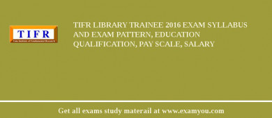 TIFR Library Trainee 2018 Exam Syllabus And Exam Pattern, Education Qualification, Pay scale, Salary