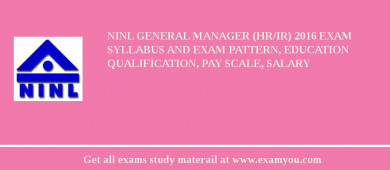 NINL General Manager (HR/IR) 2018 Exam Syllabus And Exam Pattern, Education Qualification, Pay scale, Salary