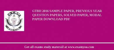 GTBH 2018 Sample Paper, Previous Year Question Papers, Solved Paper, Modal Paper Download PDF