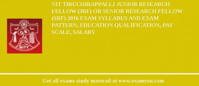 NIT Tiruchirappalli Junior Research Fellow (JRF) or Senior Research Fellow (SRF) 2018 Exam Syllabus And Exam Pattern, Education Qualification, Pay scale, Salary