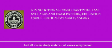 NIN Nutritional Consultant 2018 Exam Syllabus And Exam Pattern, Education Qualification, Pay scale, Salary