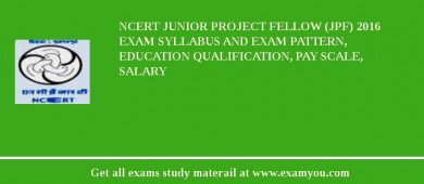 NCERT Junior Project Fellow (JPF) 2018 Exam Syllabus And Exam Pattern, Education Qualification, Pay scale, Salary