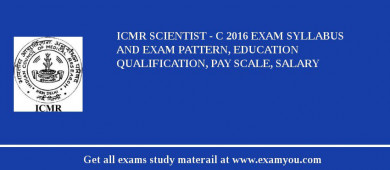ICMR Scientist - C 2018 Exam Syllabus And Exam Pattern, Education Qualification, Pay scale, Salary