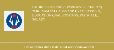 BMHRC Professor (Various Speciality) 2018 Exam Syllabus And Exam Pattern, Education Qualification, Pay scale, Salary