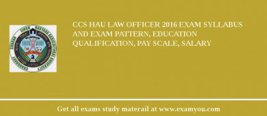 CCS HAU Law Officer 2018 Exam Syllabus And Exam Pattern, Education Qualification, Pay scale, Salary