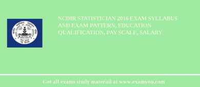 NCDIR Statistician 2018 Exam Syllabus And Exam Pattern, Education Qualification, Pay scale, Salary