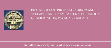 ISEC Associate Professor 2018 Exam Syllabus And Exam Pattern, Education Qualification, Pay scale, Salary