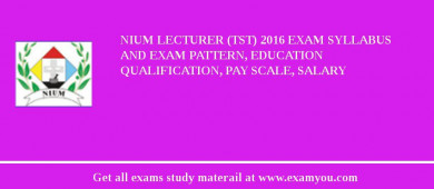 NIUM Lecturer (TST) 2018 Exam Syllabus And Exam Pattern, Education Qualification, Pay scale, Salary