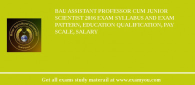 BAU Assistant Professor cum Junior Scientist 2018 Exam Syllabus And Exam Pattern, Education Qualification, Pay scale, Salary