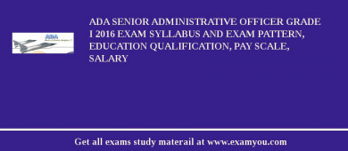 ADA Senior Administrative Officer Grade I 2018 Exam Syllabus And Exam Pattern, Education Qualification, Pay scale, Salary