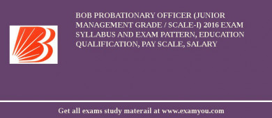 BOB Probationary Officer (Junior Management Grade / Scale-I) 2018 Exam Syllabus And Exam Pattern, Education Qualification, Pay scale, Salary