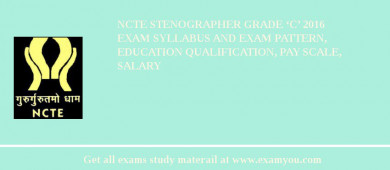 NCTE Stenographer Grade ‘C’ 2018 Exam Syllabus And Exam Pattern, Education Qualification, Pay scale, Salary