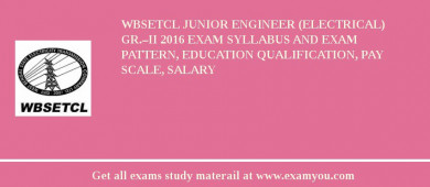 WBSETCL Junior Engineer (Electrical) Gr.–II 2018 Exam Syllabus And Exam Pattern, Education Qualification, Pay scale, Salary