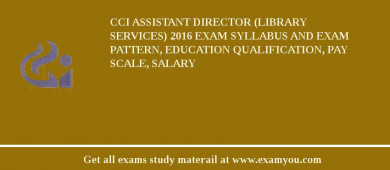 CCI Assistant Director (Library Services) 2018 Exam Syllabus And Exam Pattern, Education Qualification, Pay scale, Salary