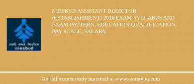 NIESBUD Assistant Director (Establishment) 2018 Exam Syllabus And Exam Pattern, Education Qualification, Pay scale, Salary