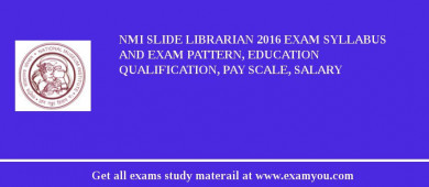 NMI Slide Librarian 2018 Exam Syllabus And Exam Pattern, Education Qualification, Pay scale, Salary