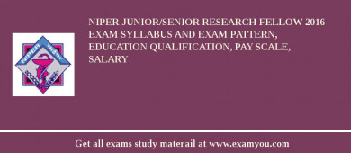 NIPER Junior/Senior Research Fellow 2018 Exam Syllabus And Exam Pattern, Education Qualification, Pay scale, Salary