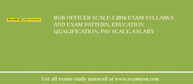 BGB Officer Scale-I 2018 Exam Syllabus And Exam Pattern, Education Qualification, Pay scale, Salary