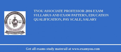 TNOU Associate Professor 2018 Exam Syllabus And Exam Pattern, Education Qualification, Pay scale, Salary