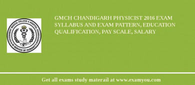 GMCH Chandigarh Physicist 2018 Exam Syllabus And Exam Pattern, Education Qualification, Pay scale, Salary