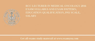 RCC Lecturer in Medical Oncology 2018 Exam Syllabus And Exam Pattern, Education Qualification, Pay scale, Salary
