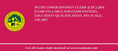 IFGTB Lower Division Clerk (LDC) 2018 Exam Syllabus And Exam Pattern, Education Qualification, Pay scale, Salary