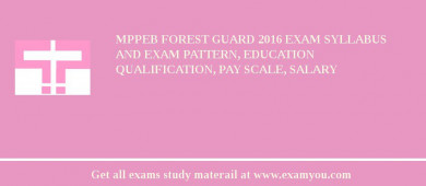 MPPEB Forest Guard 2018 Exam Syllabus And Exam Pattern, Education Qualification, Pay scale, Salary