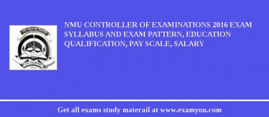 NMU Controller of Examinations 2018 Exam Syllabus And Exam Pattern, Education Qualification, Pay scale, Salary