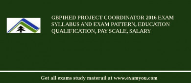 GBPIHED Project Coordinator 2018 Exam Syllabus And Exam Pattern, Education Qualification, Pay scale, Salary