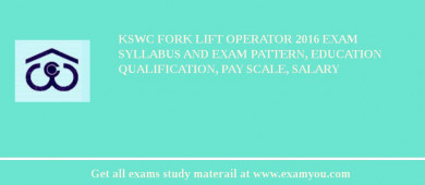 KSWC Fork Lift Operator 2018 Exam Syllabus And Exam Pattern, Education Qualification, Pay scale, Salary