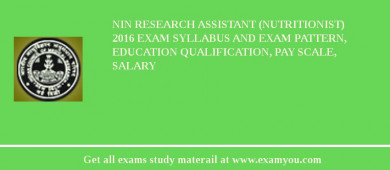 NIN Research Assistant (Nutritionist) 2018 Exam Syllabus And Exam Pattern, Education Qualification, Pay scale, Salary