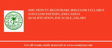 AMU Deputy Registrars 2018 Exam Syllabus And Exam Pattern, Education Qualification, Pay scale, Salary