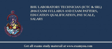 BHU Laboratory Technician (ICTC & SRL) 2018 Exam Syllabus And Exam Pattern, Education Qualification, Pay scale, Salary