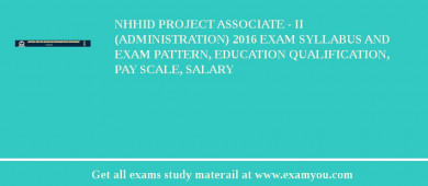 NHHID Project Associate - II (Administration) 2018 Exam Syllabus And Exam Pattern, Education Qualification, Pay scale, Salary