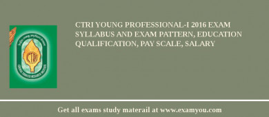 CTRI Young Professional-I 2018 Exam Syllabus And Exam Pattern, Education Qualification, Pay scale, Salary