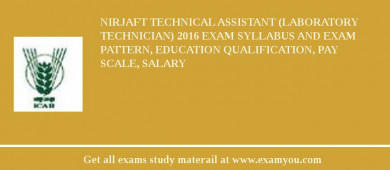 NIRJAFT Technical Assistant (Laboratory Technician) 2018 Exam Syllabus And Exam Pattern, Education Qualification, Pay scale, Salary