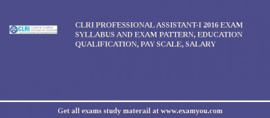 CLRI Professional Assistant-I 2018 Exam Syllabus And Exam Pattern, Education Qualification, Pay scale, Salary