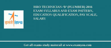 ISRO Technician-‘B’ (Plumber) 2018 Exam Syllabus And Exam Pattern, Education Qualification, Pay scale, Salary