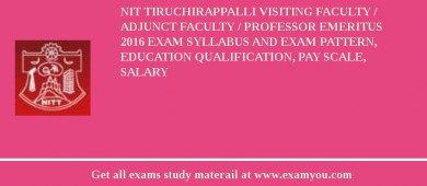 NIT Tiruchirappalli Visiting Faculty / Adjunct Faculty / Professor Emeritus 2018 Exam Syllabus And Exam Pattern, Education Qualification, Pay scale, Salary