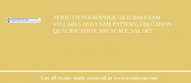 NERIE Stenographer Gr.II 2018 Exam Syllabus And Exam Pattern, Education Qualification, Pay scale, Salary