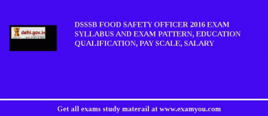 DSSSB Food Safety Officer 2018 Exam Syllabus And Exam Pattern, Education Qualification, Pay scale, Salary