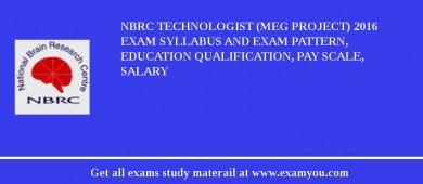 NBRC Technologist (MEG Project) 2018 Exam Syllabus And Exam Pattern, Education Qualification, Pay scale, Salary