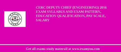 CERC Deputy Chief (Engineering) 2018 Exam Syllabus And Exam Pattern, Education Qualification, Pay scale, Salary
