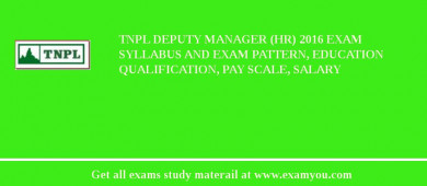 TNPL Deputy Manager (HR) 2018 Exam Syllabus And Exam Pattern, Education Qualification, Pay scale, Salary