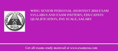 WIHG Senior Personal Assistant 2018 Exam Syllabus And Exam Pattern, Education Qualification, Pay scale, Salary