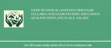 GEER Technical Assistant 2018 Exam Syllabus And Exam Pattern, Education Qualification, Pay scale, Salary